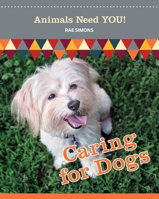 Caring for Dogs (Animals Need YOU!) by Simons, Rae