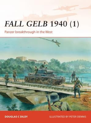 Fall Gelb 1940 (1): Panzer Breakthrough in the West by Dildy, Douglas C.