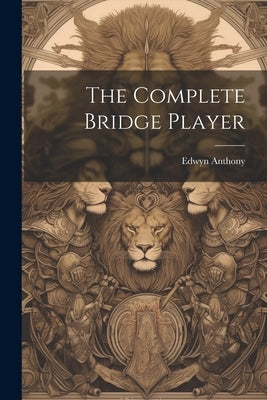 The Complete Bridge Player by Anthony, Edwyn