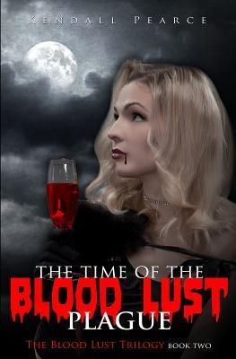 Time of the Blood Lust Plague (The Blood Lust Plague Trilogy Book 2) by Pearce, Kendall