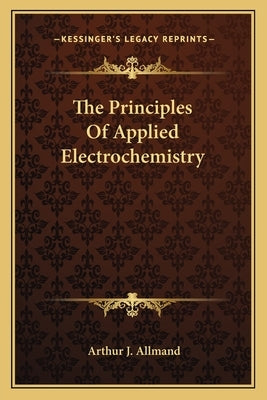 The Principles Of Applied Electrochemistry by Allmand, Arthur J.