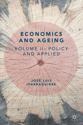 Economics and Ageing: Volume II: Policy and Applied by Iparraguirre, José Luis