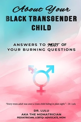 About Your Black Transgender Child: Answers to MOST of Your Burning Questions by Lulu