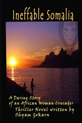 Ineffable Somalia: A Peep into the Life of an African Woman Crusader by Gokarn, Shyam