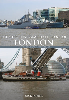 The Ships That Came to the Pool of London: From the Roman Galley to HMS Belfast by Robins, Nick