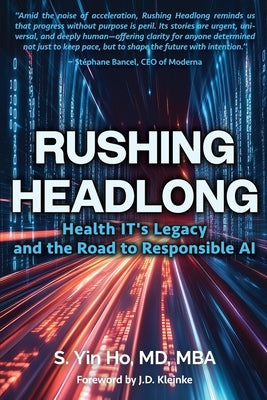 Rushing Headlong: Health IT's Legacy and the Road to Responsible AI by Ho, S. Yin