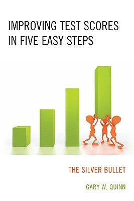 Improving Test Scores in Five Easy Steps: The Silver Bullet by Quinn, Gary W.