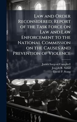 Law and Order Reconsidered; Report of the Task Force on Law and Law Enforcement to the National Commission on the Causes and Prevention of Violence by Campbell, James Sargent