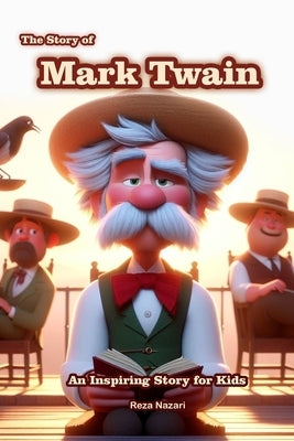 The Story of Mark Twain: An Inspiring Story for Kids by Nazari, Reza