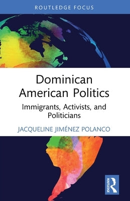 Dominican American Politics: Immigrants, Activists, and Politicians by Jiménez Polanco, Jacqueline