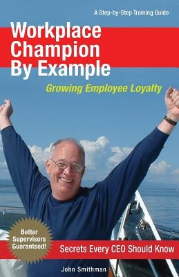 Workplace Champion By Example: A Step-by-Step Training Guide by Smithman, John