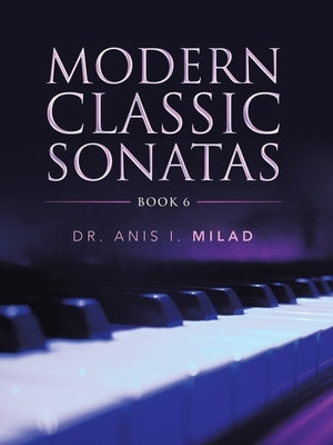 Modern Classic Sonatas: Book 6 by Milad, Anis I.