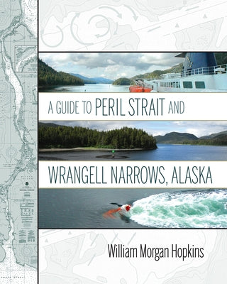 A Guide to Peril Strait and Wrangell Narrows, Alaska by Hopkins, William Morgan