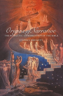 Origins of Narrative: The Romantic Appropriation of the Bible by Prickett, Stephen