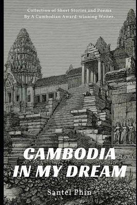 Cambodia in My Dream: Collection of Short Stories and Poems by Phin, Santel
