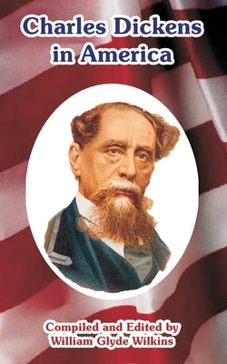 Charles Dickens in America by Wilkins, William Glyde