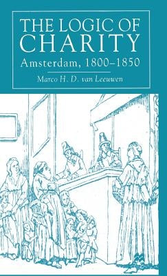 The Logic of Charity: Amsterdam, 1800-1850 by Loparo, Kenneth A.