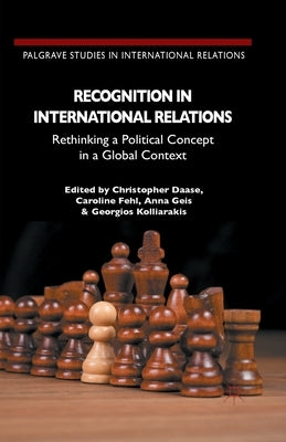 Recognition in International Relations: Rethinking a Political Concept in a Global Context by Daase, C.