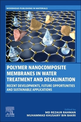 Polymer Nanocomposite Membranes in Water Treatment and Desalination: Recent Developments, Future Opportunities and Sustainable Applications by Rahman, MD Rezaur