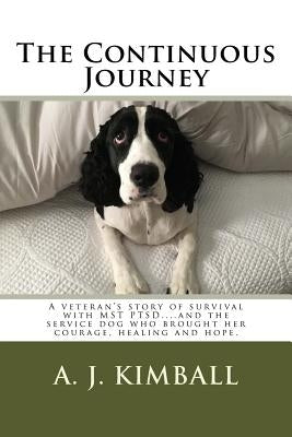 The Continuous Journey: A veteran's story of survival with MST PTSD...and the service dog who brought her courage, healing and hope by Kimball, A. J.