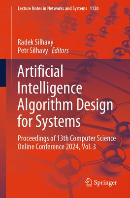 Artificial Intelligence Algorithm Design for Systems: Proceedings of 13th Computer Science Online Conference 2024, Volume 3 by Silhavy, Radek