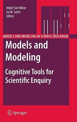 Models and Modeling: Cognitive Tools for Scientific Enquiry by Khine, Myint Swe