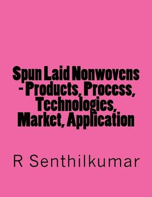 Spun Laid Nonwovens - Products, Process, Technologies, Market, Application by Senthilkumar, R.