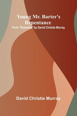 Young Mr. Barter's Repentance From "Schwartz" by David Christie Murray by Christie Murray, David