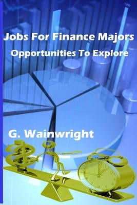 Jobs For Finance Majors: Opportunities To Explore by Wainwright, G.