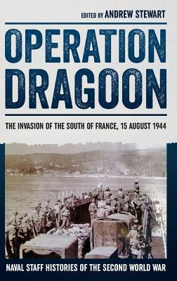 Operation Dragoon: The Invasion of the South of France, 15 August 1944 by Stewart, Andrew