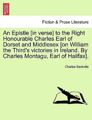 An Epistle [In Verse] to the Right Honourable Charles Earl of Dorset and Middlesex [On William the Third's Victories in Ireland. by Charles Montagu, E by Sackville, Charles