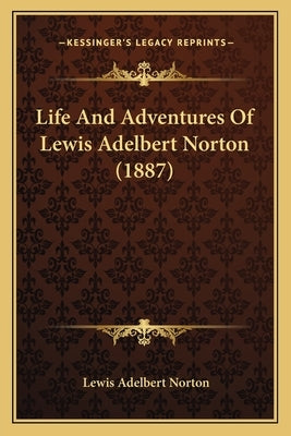 Life And Adventures Of Lewis Adelbert Norton (1887) by Norton, Lewis Adelbert