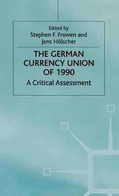 The German Currency Union of 1990: A Critical Assessment by Frowen, Stephen F.