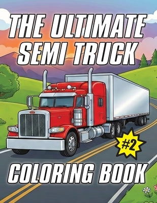 The Ultimate Semi Truck Coloring Book Volume 2 by Bean