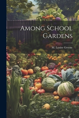 Among School Gardens by Greene, M. Louise
