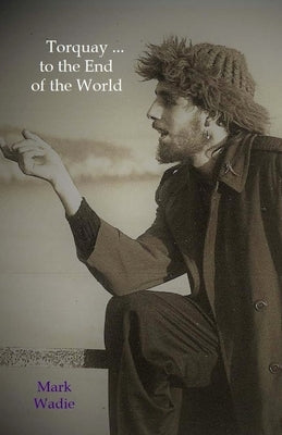 Torquay ... to the End of the World by Wadie, Mark