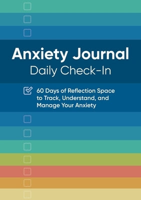 Anxiety Journal: Daily Check-In: 60 Days of Reflection Space to Track, Understand, and Manage Your Anxiety by Rockridge Press