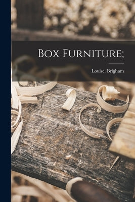 Box Furniture; by Brigham, Louise