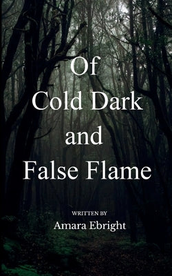 Of Cold Dark and False Flame by Ebright, Amara