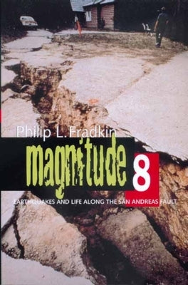 Magnitude 8: Earthquakes and Life Along San Andreas Fault by Fradkin, Philip L.