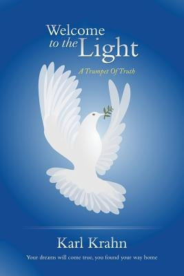 Welcome to the Light: A Trumpet of Truth by Krahn, Karl