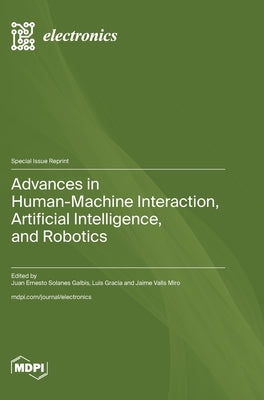 Advances in Human-Machine Interaction, Artificial Intelligence, and Robotics by Gracia, Luis