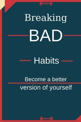 Breaking Bad Habits: Become a better version of yourself by Me, Better