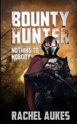 Bounty Hunter: Nothing to Nobody by Aukes, Rachel