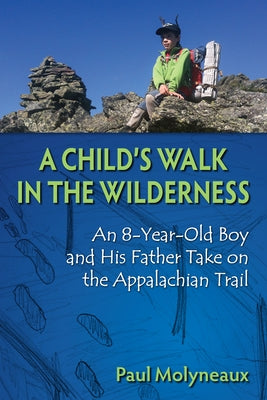 A Child's Walk in the Wilderness: An 8-Year-Old Boy and His Father Take on the Appalachian Trail by Molyneaux, Paul
