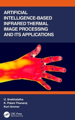 Artificial Intelligence-Based Infrared Thermal Image Processing and Its Applications by Snekhalatha, U.