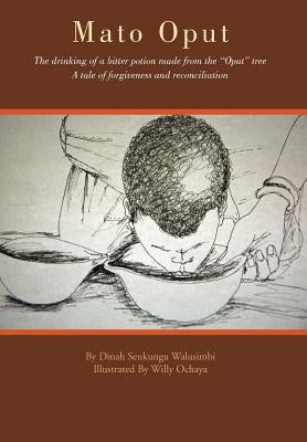 Mato Oput: The Drinking of a Bitter Potion Made from the Oput Tree by Walusimbi, Dinah Senkungu