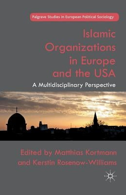 Islamic Organizations in Europe and the USA: A Multidisciplinary Perspective by Kortmann, M.