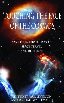 Touching the Face of the Cosmos: On the Intersection of Space Travel and Religion by Levinson, Paul