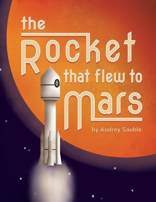 The Rocket that Flew to Mars by Sauble, Audrey